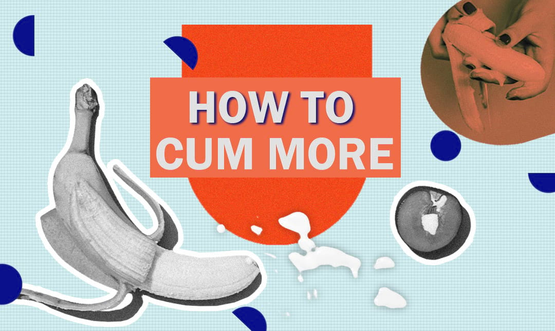 how to make your cumshots bigger