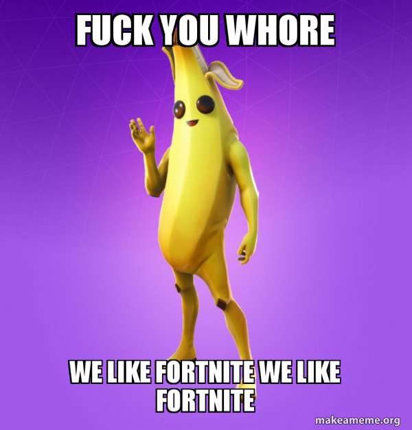 dave decelles recommends Fuck You Whore We Like Fortnite