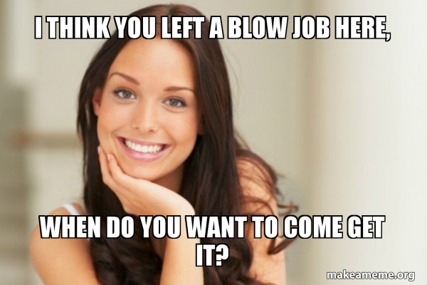 beth korpi recommends No Blow Job Meme